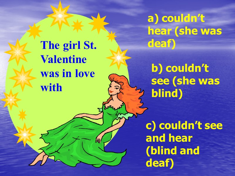 The girl St. Valentine was in love with  a) couldn’t hear (she was